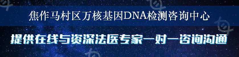 焦作马村区万核基因DNA检测咨询中心